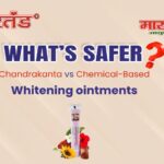 Chandrakanta ointment vs Chemical-Based Whitening ointments